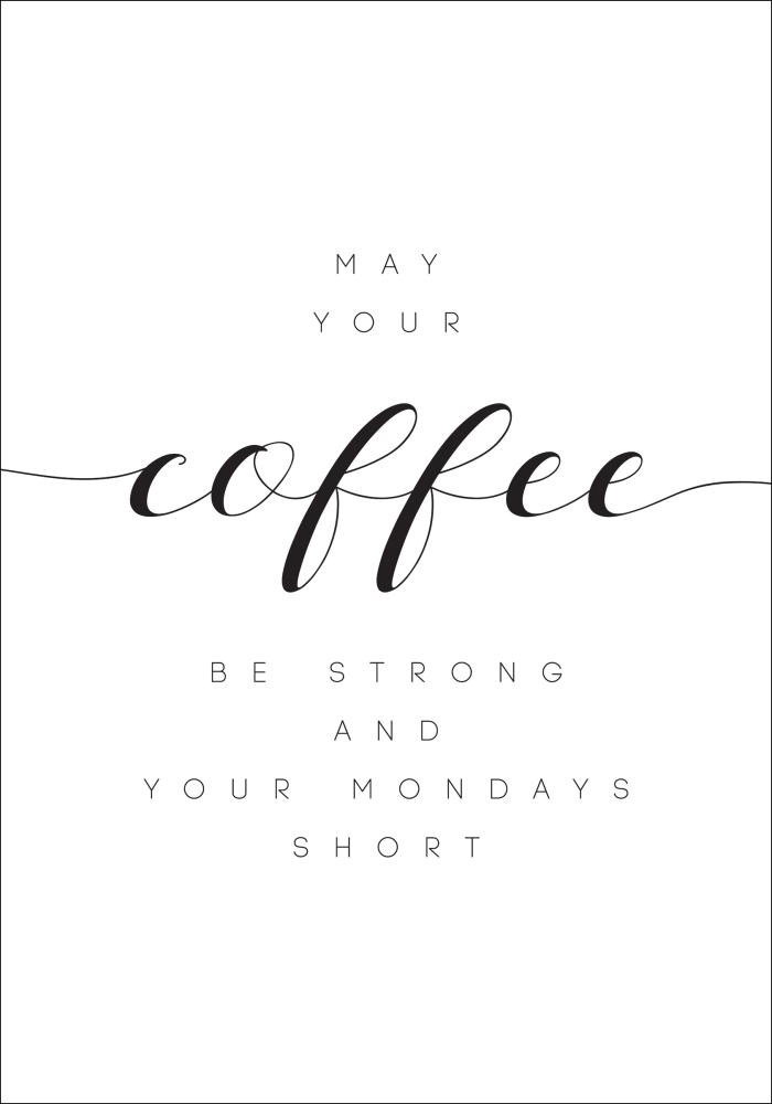 May your coffee be strong and your mondays short Poster